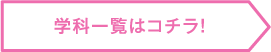 学科一覧はコチラ！